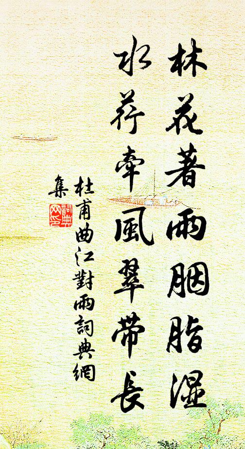 杜甫林花著雨胭脂濕,水荇牽風翠帶長。書法作品欣賞