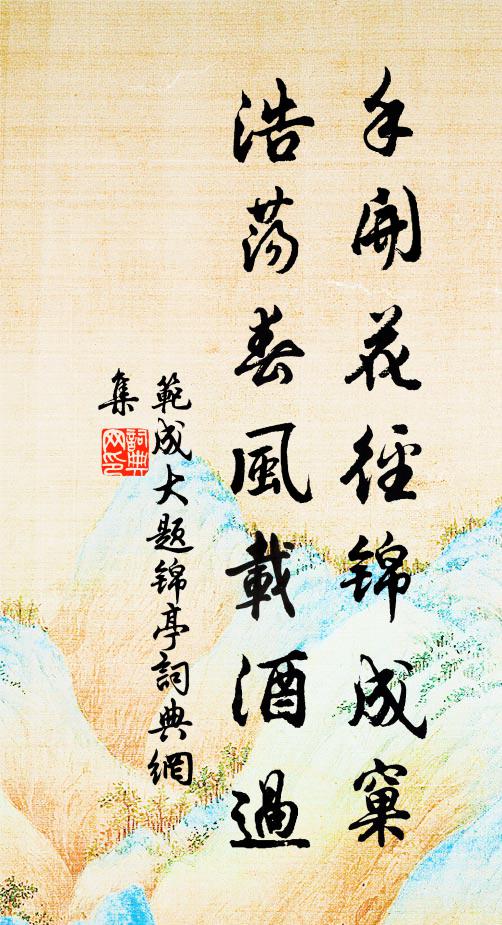 范成大手開花徑錦成窠,浩蕩春風載酒過書法作品欣賞
