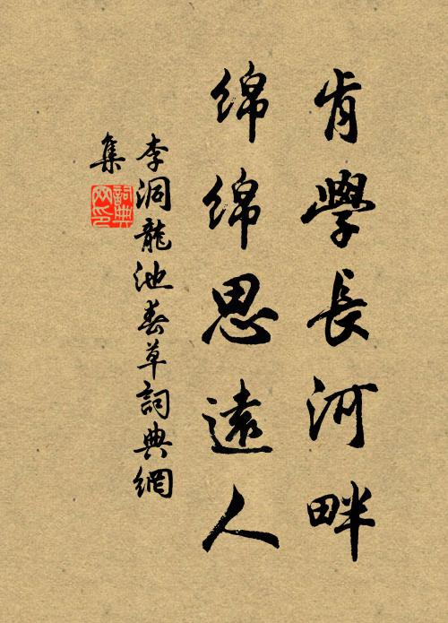 李洞肯學長河畔,綿綿思遠人書法作品欣賞