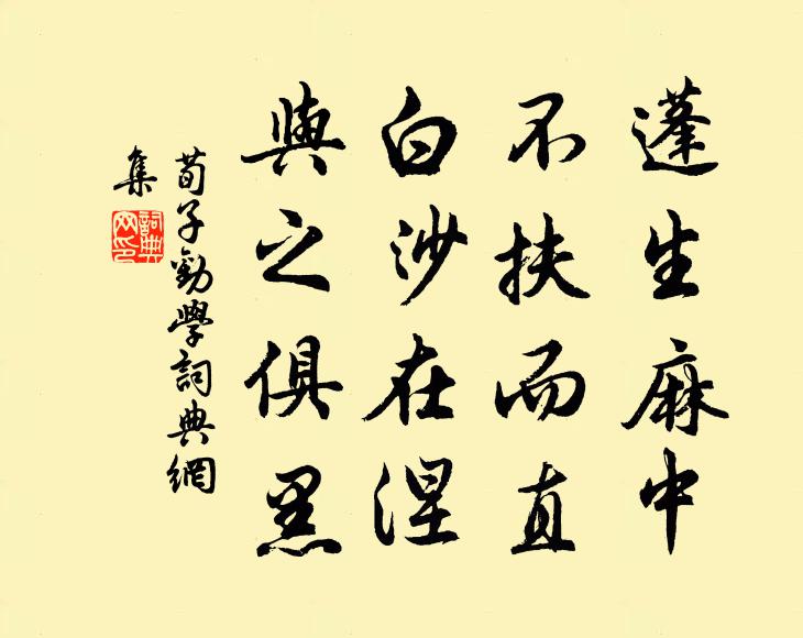 荀子蓬生麻中,不扶而直;白沙在涅,與之俱黑。書法作品欣賞