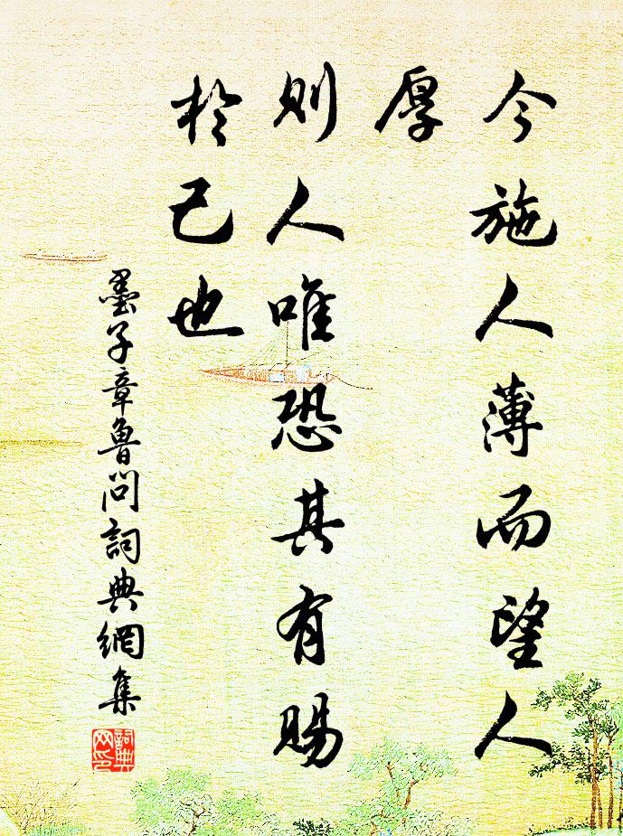 墨子今施人薄而望人厚,則人唯恐其有賜於己也。書法作品欣賞