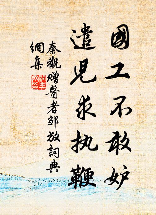 秦觀國工不敢妒,遣兒求執鞭書法作品欣賞