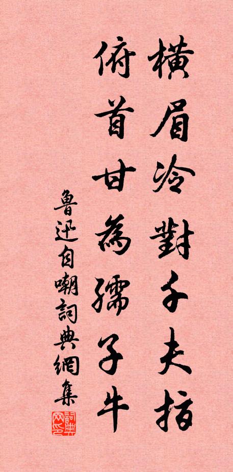 魯迅橫眉冷對千夫指,俯首甘為孺子牛。書法作品欣賞